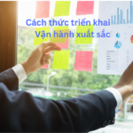 Cách thức triển khai Vận hành xuất sắc